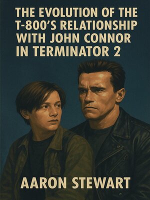 cover image of The Evolution of the T-800's Relationship with John Connor in Terminator 2